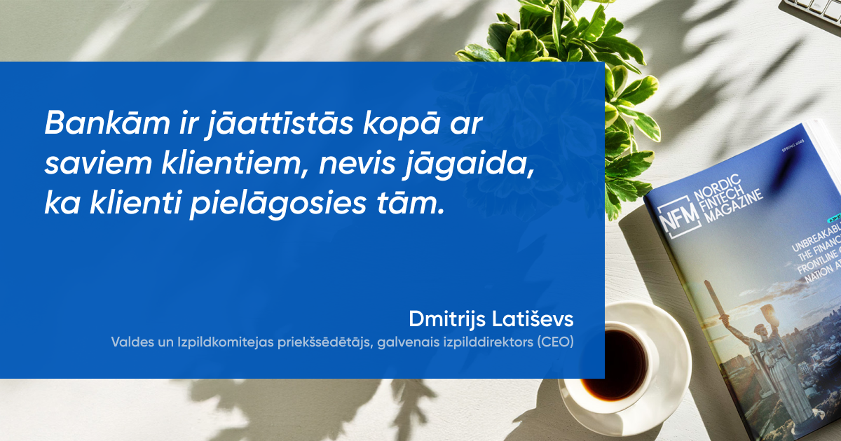 Mūsdienās no bankām tiek sagaidīta elastība, pielāgošanās spēja un gatavība atbalstīt uzņēmumus strauji digitalizētā un mainīgā pasaulē. 